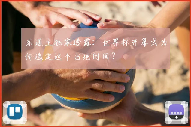 东道主独家透露：世界杯开幕式为何选定这个当地时间？