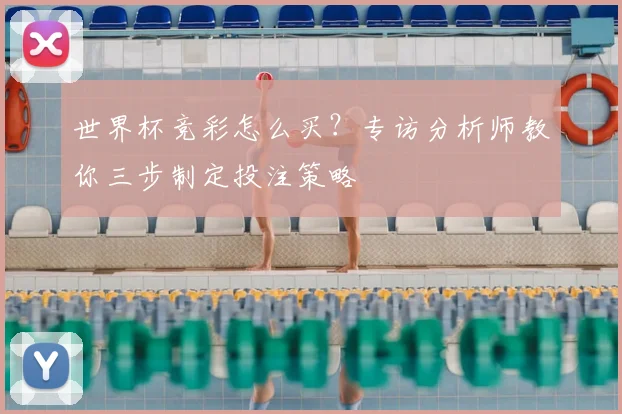 世界杯竞彩怎么买？专访分析师教你三步制定投注策略